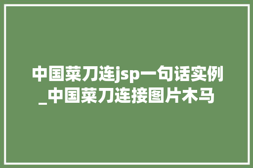 中国菜刀连jsp一句话实例_中国菜刀连接图片木马
