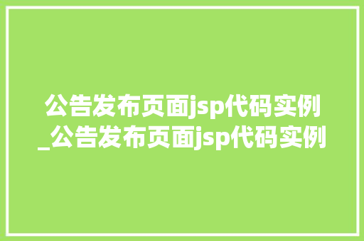 公告发布页面jsp代码实例_公告发布页面jsp代码实例是什么
