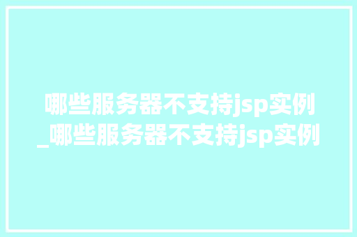 哪些服务器不支持jsp实例_哪些服务器不支持jsp实例操作