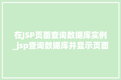 在JSP页面查询数据库实例_jsp查询数据库并显示页面上