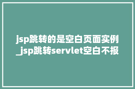 jsp跳转的是空白页面实例_jsp跳转servlet空白不报错
