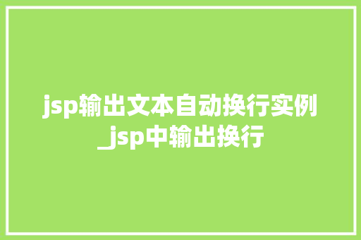 jsp输出文本自动换行实例_jsp中输出换行 jsp输出文本自动换行实例_jsp中输出换行