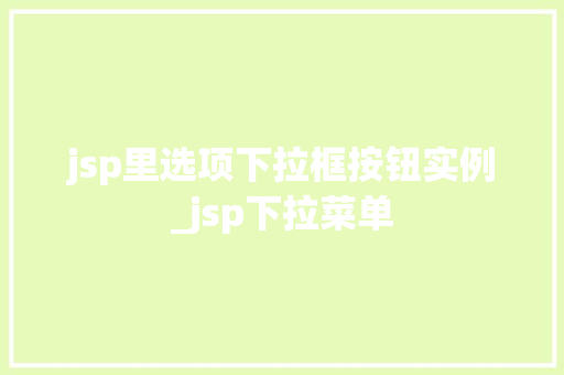 jsp里选项下拉框按钮实例_jsp下拉菜单