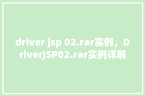 driver jsp 02.rar实例，DriverJSP02.rar实例详解