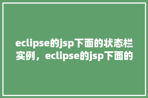 eclipse的jsp下面的状态栏实例，eclipse的jsp下面的状态栏实例