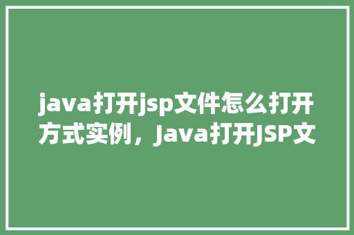 java打开jsp文件怎么打开方式实例，Java打开JSP文件打开方式实例