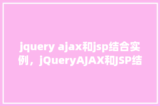 jquery ajax和jsp结合实例，jQueryAJAX和JSP结合实例