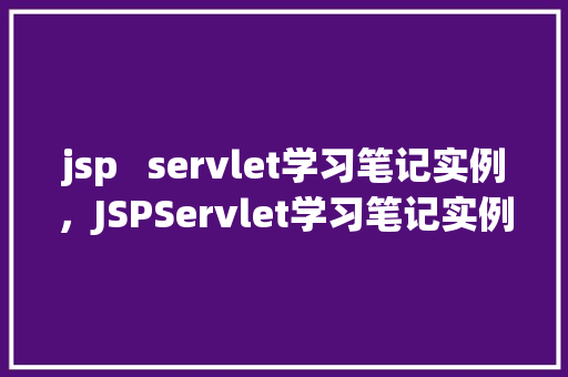 jsp   servlet学习笔记实例，JSPServlet学习笔记实例