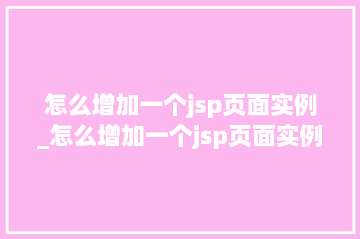 怎么增加一个jsp页面实例_怎么增加一个jsp页面实例图片 怎么增加一个jsp页面实例_怎么增加一个jsp页面实例图片