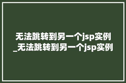 无法跳转到另一个jsp实例_无法跳转到另一个jsp实例怎么办