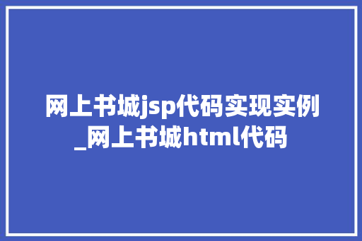 网上书城jsp代码实现实例_网上书城html代码 网上书城jsp代码实现实例_网上书城html代码