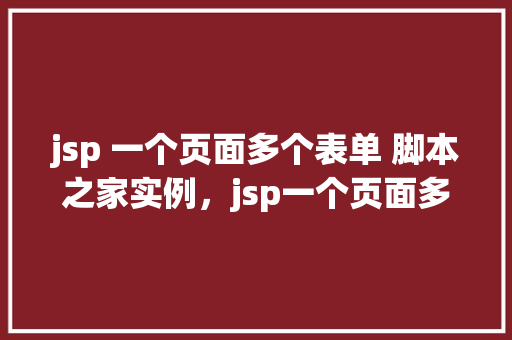 jsp 一个页面多个表单 脚本之家实例，jsp一个页面多个表单脚本之家实例