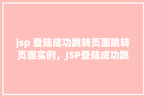 jsp 登陆成功跳转页面跳转页面实例，JSP登陆成功跳转页面实例