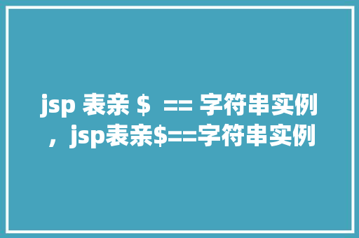 jsp 表亲 $  == 字符串实例，jsp表亲$==字符串实例