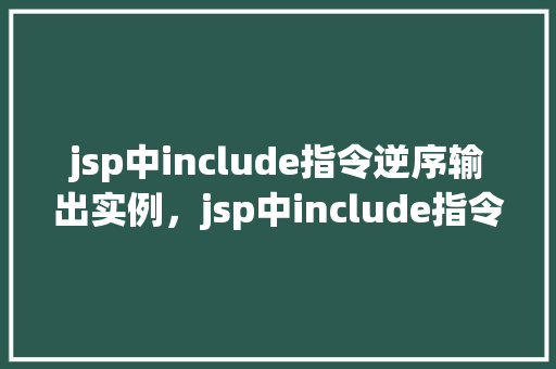 jsp中include指令逆序输出实例，jsp中include指令逆序输出实例