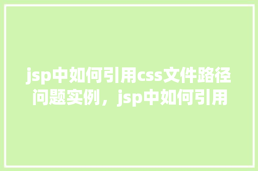 jsp中如何引用css文件路径问题实例，jsp中如何引用css文件路径问题实例
