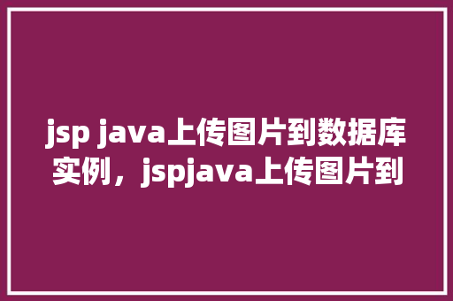 jsp java上传图片到数据库实例，jspjava上传图片到数据库实例