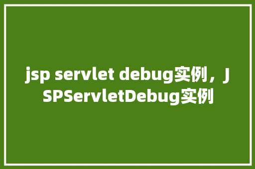 jsp servlet debug实例，JSPServletDebug实例