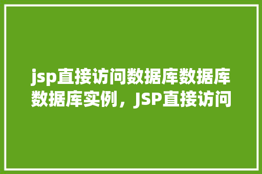 jsp直接访问数据库数据库数据库实例，JSP直接访问数据库实例