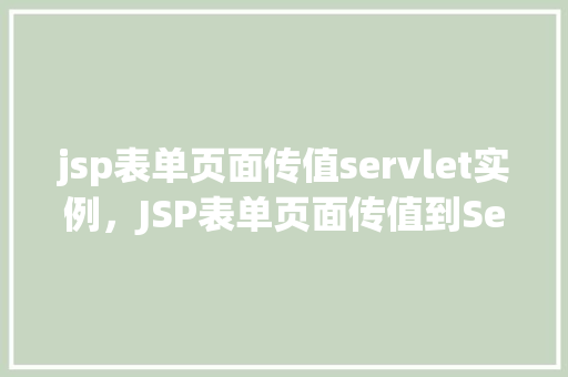 jsp表单页面传值servlet实例，JSP表单页面传值到Servlet实例示例