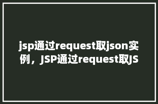 jsp通过request取json实例，JSP通过request取JSON实例
