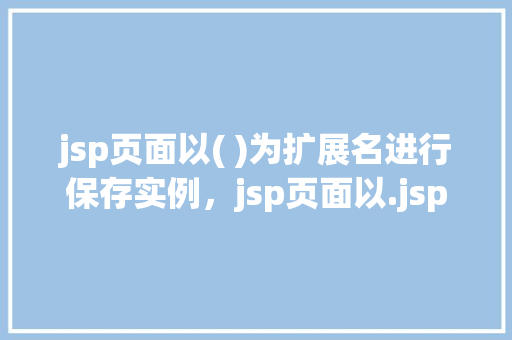 jsp页面以( )为扩展名进行保存实例，jsp页面以.jsp为扩展名进行保存实例