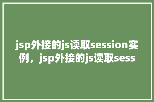 jsp外接的js读取session实例，jsp外接的js读取session实例