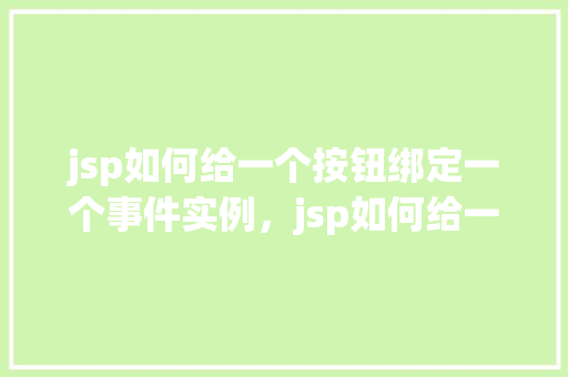 jsp如何给一个按钮绑定一个事件实例，jsp如何给一个按钮绑定一个事件实例