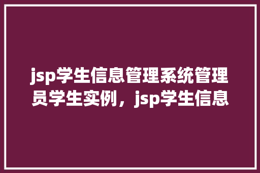 jsp学生信息管理系统管理员学生实例，jsp学生信息管理系统管理员学生实例