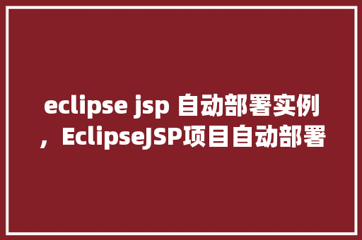 eclipse jsp 自动部署实例，EclipseJSP项目自动部署实例介绍
