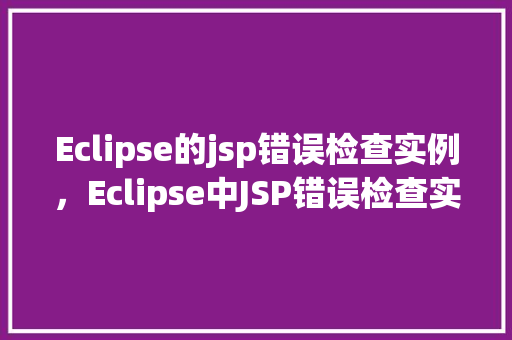 Eclipse的jsp错误检查实例，Eclipse中JSP错误检查实例详解