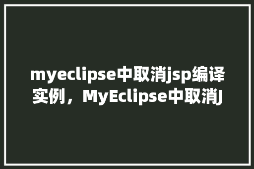 myeclipse中取消jsp编译实例，MyEclipse中取消JSP编译实例