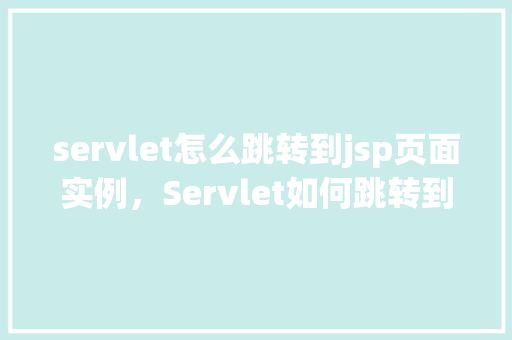 servlet怎么跳转到jsp页面实例，Servlet如何跳转到JSP页面实例
