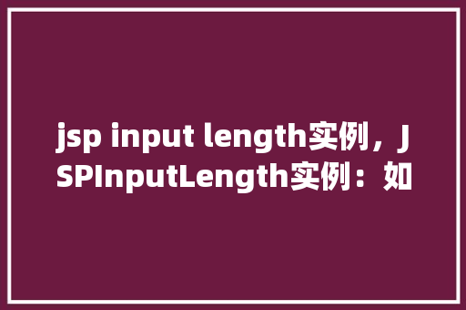 jsp input length实例，JSPInputLength实例：如何限制用户输入长度