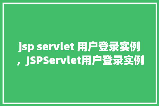 jsp servlet 用户登录实例，JSPServlet用户登录实例教程详解