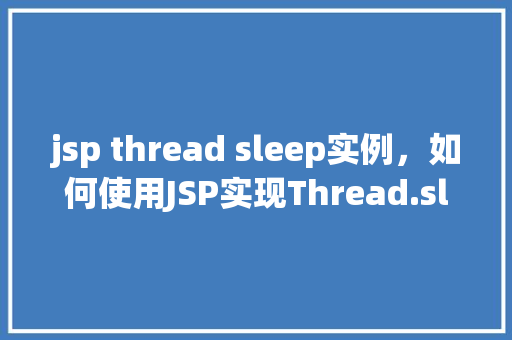 jsp thread sleep实例，如何使用JSP实现Thread.sleep()的实例分析