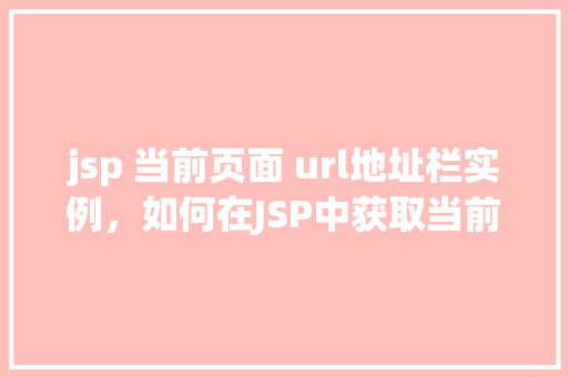 jsp 当前页面 url地址栏实例，如何在JSP中获取当前页面的URL地址栏实例
