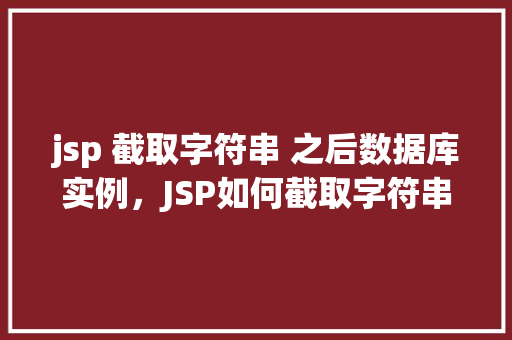 jsp 截取字符串 之后数据库实例，JSP如何截取字符串并在之后连接数据库实例