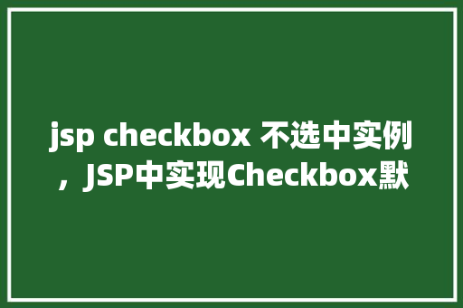 jsp checkbox 不选中实例，JSP中实现Checkbox默认不选中的实例