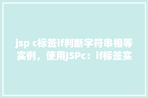 jsp c标签if判断字符串相等实例，使用JSPc：if标签实现字符串相等判断实例