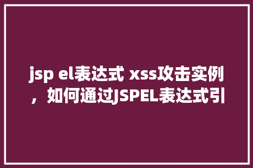 jsp el表达式 xss攻击实例，如何通过JSPEL表达式引发XSS攻击实例分析