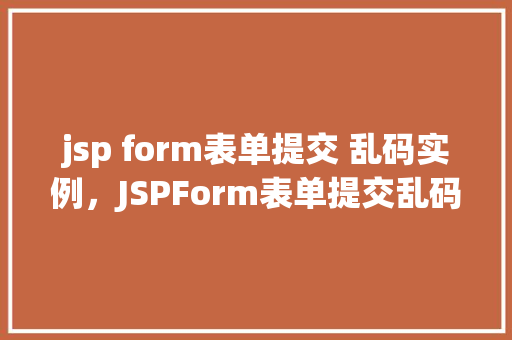 jsp form表单提交 乱码实例，JSPForm表单提交乱码实例分析
