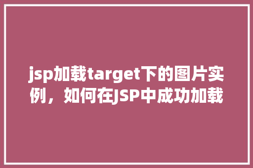 jsp加载target下的图片实例，如何在JSP中成功加载target目录下的图片实例