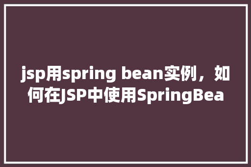 jsp用spring bean实例，如何在JSP中使用SpringBean实例