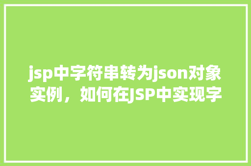jsp中字符串转为json对象实例，如何在JSP中实现字符串到JSON对象的转换实例