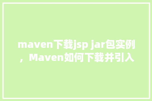 maven下载jsp jar包实例，Maven如何下载并引入jsp相关的jar包实例教程