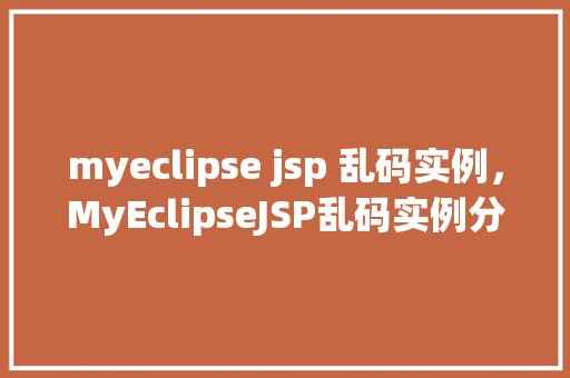 myeclipse jsp 乱码实例，MyEclipseJSP乱码实例分析及解决方法