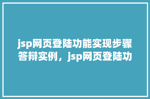 jsp网页登陆功能实现步骤答辩实例，jsp网页登陆功能实现步骤答辩实例详解