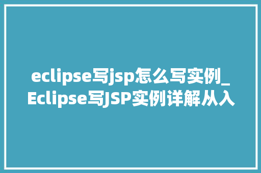 eclipse写jsp怎么写实例_Eclipse写JSP实例详解从入门到方法