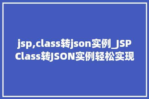 jsp,class转json实例_JSPClass转JSON实例轻松实现数据交互的桥梁
